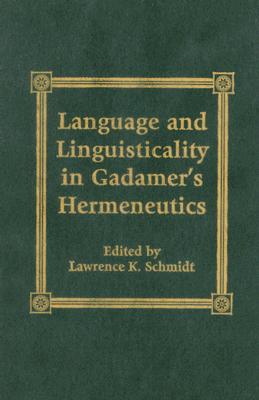 Language and Linguisticality in Gadamer's Hermeneutics - Schmidt, Lawrence K, and Dallmayr, Fred (Contributions by), and Davey, Nicholas (Contributions by)
