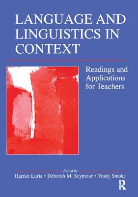 Language and Linguistics in Context: Readings and Applications for Teachers - Luria, Harriet (Editor), and Seymour, Deborah M. (Editor), and Smoke, Trudy (Editor)