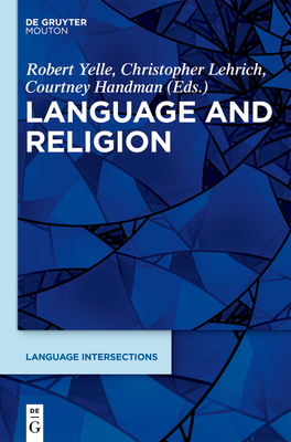 Language and Religion - Yelle, Robert (Editor), and Lehrich, Christopher (Editor), and Handman, Courtney (Editor)