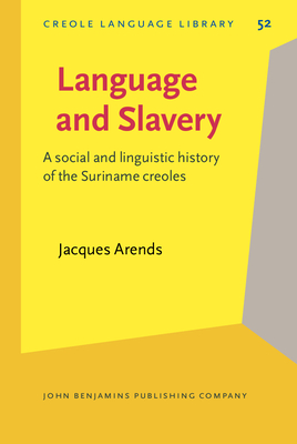 Language and Slavery: A Social and Linguistic History of the Suriname Creoles - Arends, Jacques, Dr., and Cremers, Crit, Dr. (Editor), and Smith, Norval (Contributions by)