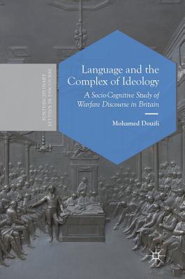 Language and the Complex of Ideology: A Socio-Cognitive Study of Warfare Discourse in Britain - Douifi, Mohamed