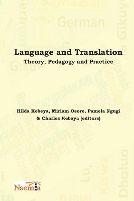 Language and Translation: Theory, Pedagogy and Practice - Kebaya, Charles (Editor), and Ngugi, Pamela (Editor), and Osore, Miriam (Editor)