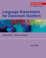 Language Assessment for Classroom Teachers: Classroom-based language assessments: why, when, what and how?