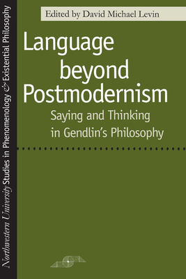 Language Beyond Postmodernism: Saying and Thinking in Gendlin Philosophy - Kleinberg-Levin, David (Contributions by), and Gendlin, Eugene (Contributions by), and Kolb, David (Contributions by)