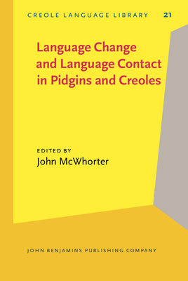 Language Change and Language Contact in Pidgins and Creoles - McWhorter, John H (Editor)