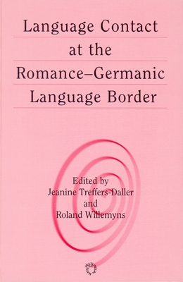 Language Contact at the Romance-Germanic Language Border - Treffers-Daller, Jeanine (Editor), and Willemyns, Roland (Editor)