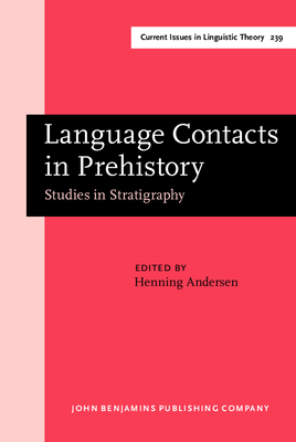 Language Contacts in Prehistory: Studies in Stratigraphy. Papers from the Workshop on Linguistic Stratigraphy and Prehistory at the Fifteenth International Conference on Historical Linguistics, Melbourne, 17 August 2001 - Andersen, Henning (Editor)