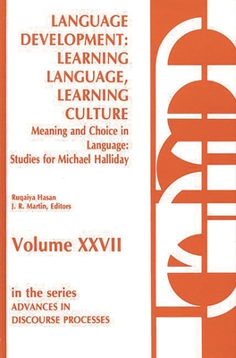 Language Development: Learning Language, Learning Culture--Meaning and Choice in Language: Studies for Michael Halliday, Volume 1 - Hasan, Ruqaiya, Professor, and Martin, James R, Professor