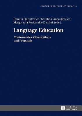 Language Education: Controversies, Observations and Proposals - Stanulewicz, Danuta (Editor), and Janczukowicz, Karolina (Editor)