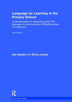 Language for Learning in the Primary School: A practical guide for supporting pupils with language and communication difficulties across the curriculum - Hayden, Sue, and Jordan, Emma