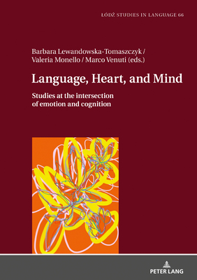 Language, Heart, and Mind: Studies at the intersection of emotion and cognition - Bogucki, Lukasz, and Lewandowska-Tomaszczyk, Barbara (Editor), and Monello, Valeria (Editor)