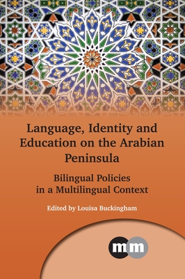 Language, Identity and Education on the Arabian Peninsula: Bilingual Policies in a Multilingual Context - Buckingham, Louisa (Editor)