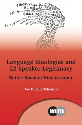 Language Ideologies and L2 Speaker Legitimacy: Native Speaker Bias in Japan - Takeuchi, Jae Dibello
