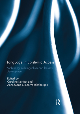 Language in Epistemic Access: Mobilising multilingualism and literacy development - Kerfoot, Caroline (Editor), and Simon-Vandenbergen, Anne-Marie (Editor)