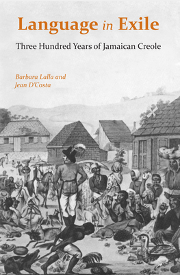 Language in Exile: Three Hundred Years of Jamaican Creole - Lalla, Barbara, Dr., and D'Costa, Jean, Dr.