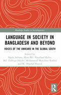 Language in Society in Bangladesh and Beyond: Voices of the Unheard in the Global South