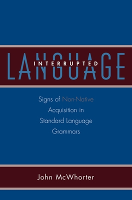 Language Interrupted: Signs of Non-Native Acquisition in Standard Language Grammars - McWhorter, John