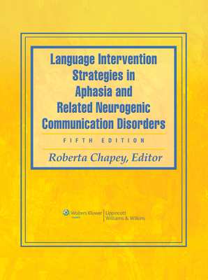 Language Intervention Strategies in Aphasia and Related Neurogenic Communication Disorders - Chapey, Roberta, Edd (Editor)