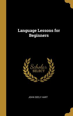 Language Lessons for Beginners - Hart, John Seely