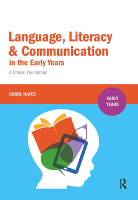 Language, Literacy and Communication in the Early Years: A critical foundation - Hayes, Carol