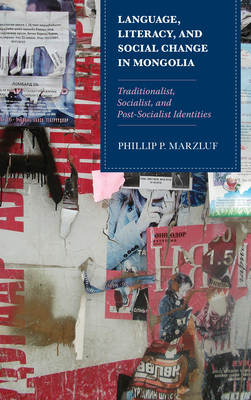 Language, Literacy, and Social Change in Mongolia: Traditionalist, Socialist, and Post-Socialist Identities - Marzluf, Phillip P.