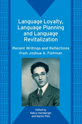 Language Loyalty, Language Planning, and Language Revitalization: Recent Writings and Reflections from Joshua A. Fishman - Hornberger, Nancy H, Professor (Editor), and Ptz, Martin (Editor)