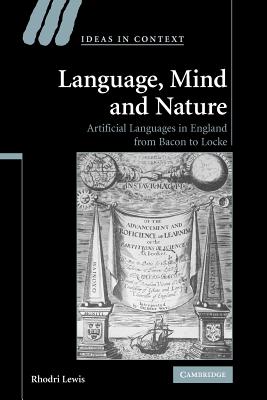 Language, Mind and Nature: Artificial Languages in England from Bacon to Locke - Lewis, Rhodri