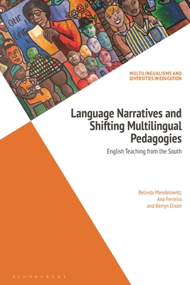 Language Narratives and Shifting Multilingual Pedagogies: English Teaching from the South - Mendelowitz, Belinda, and Heugh, Kathleen (Editor), and Ferreira, Ana