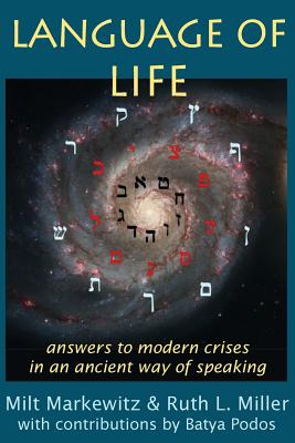 Language of Life: answers to modern crises in an ancient way of speaking - Markewitz, Milt, and Miller, Ruth L, and Podos, Batya (Contributions by)