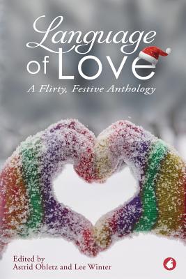 Language of Love: A Flirty, Festive Anthology - Ohletz, Astrid (Editor), and Winter, Lee (Editor), and Thorn, Alex