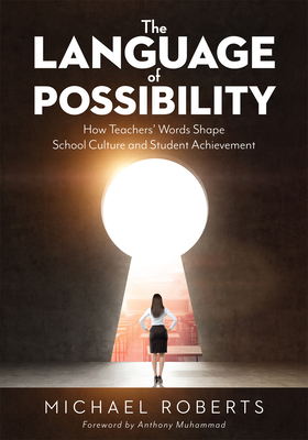 Language of Possibility: How Teachers' Words Shape School Culture and Student Achievement (Increase Empathic Communication in Your Classroom) - Roberts, Michael