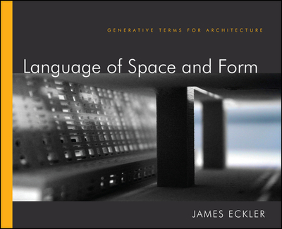 Language of Space and Form: Generative Terms for Architecture - Eckler, James F.