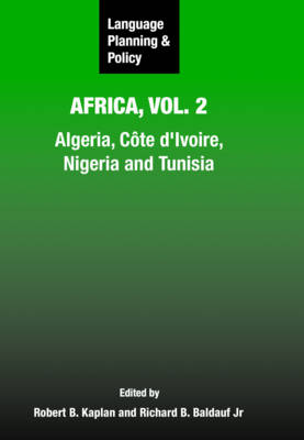 Language Planning and Policy in Africa, Vol. 2: Algeria, Cte d'Ivoire, Nigeria and Tunisia - Kaplan, Robert B (Editor), and Baldauf Jr, Richard B (Editor)