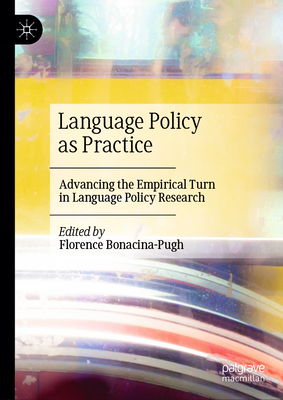 Language Policy as Practice: Advancing the Empirical Turn in Language Policy Research - Bonacina-Pugh, Florence (Editor)