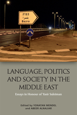 Language, Politics and Society in the Middle East: Essays in Honour of Yasir Suleiman - Mendel, Yonatan (Editor), and Alnajjar, Abeer (Editor)