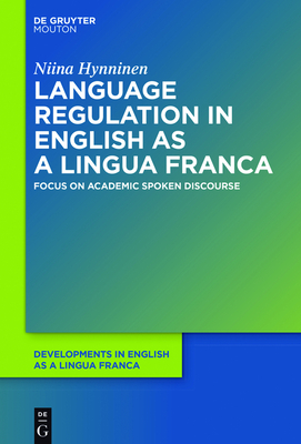 Language Regulation in English as a Lingua Franca: Focus on Academic Spoken Discourse - Hynninen, Niina