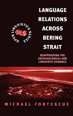 Language Relations Across the Bering Strait: Reappraising the Archaeological and Linguistic Evidence - Fortescue, Michael