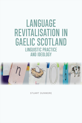 Language Revitalisation in Gaelic Scotland: Linguistic Practice and Ideology - Dunmore, Stuart S