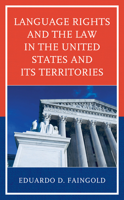 Language Rights and the Law in the United States and Its Territories - Faingold, Eduardo D