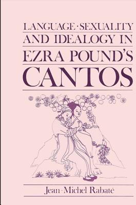 Language, Sexuality, and Ideology in Ezra Pound's Cantos - Rabate, Jean-Michel