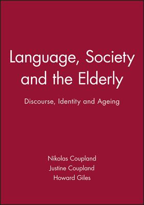 Language, Society and the Elderly: Discourse, Identity and Ageing - Coupland, Nikolas, and Coupland, Justine, and Giles, Howard