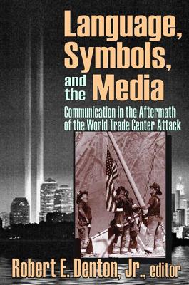 Language, Symbols, and the Media: Communication in the Aftermath of the World Trade Center Attack - Denton, Robert E., Jr.