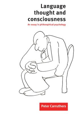 Language, Thought and Consciousness: An Essay in Philosophical Psychology - Carruthers, Peter