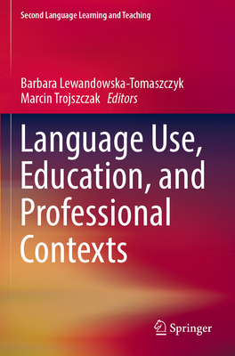 Language Use, Education, and Professional Contexts - Lewandowska-Tomaszczyk, Barbara (Editor), and Trojszczak, Marcin (Editor)