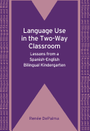 Language Use in the Two-Way Classroom: Lessons from a Spanish-English Bilingual Kindergarten. Rene Depalma