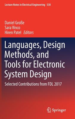 Languages, Design Methods, and Tools for Electronic System Design: Selected Contributions from Fdl 2017 - Groe, Daniel (Editor), and Vinco, Sara (Editor), and Patel, Hiren (Editor)