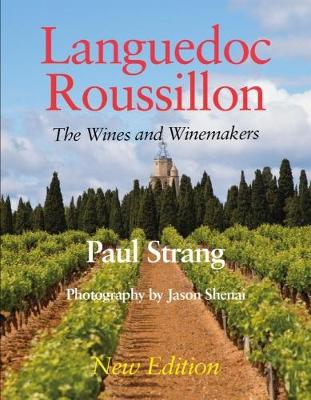 Languedoc Roussillon the Wines and Winemakers - Strang, Paul, and Shenai, Jason (Photographer)