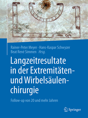 Langzeitresultate in Der Extremitaten- Und Wirbelsaulenchirurgie: Follow-Up Von 20 Und Mehr Jahren - Meyer, Rainer-Peter (Editor), and Schwyzer, Hans-Kaspar (Editor), and Simmen, Beat Ren? (Editor)