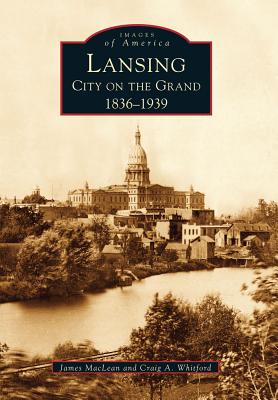 Lansing, City on the Grand: 1836-1939 - MacLean, James, and Whitford, Craig A