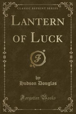 Lantern of Luck (Classic Reprint) - Douglas, Hudson